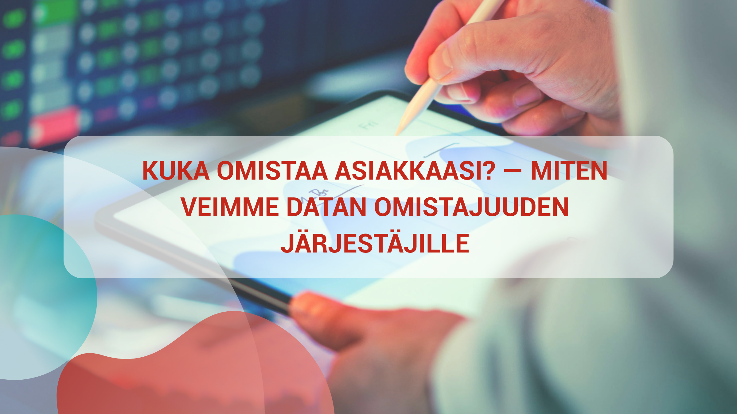 Kuka omistaa asiakkaasi? — Miten veimme datan omistajuuden järjestäjille